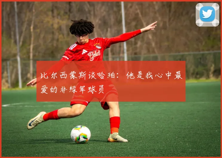 比尔西蒙斯谈哈珀：他是我心中最爱的非绿军球员