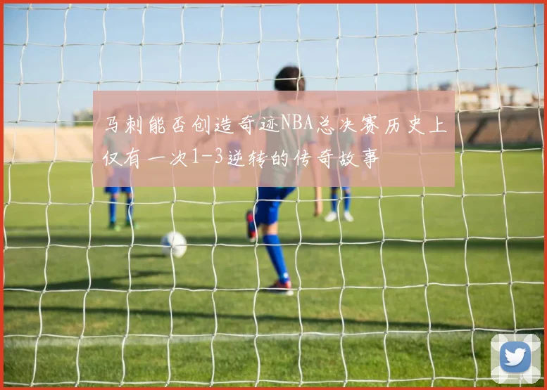 马刺能否创造奇迹NBA总决赛历史上仅有一次1-3逆转的传奇故事
